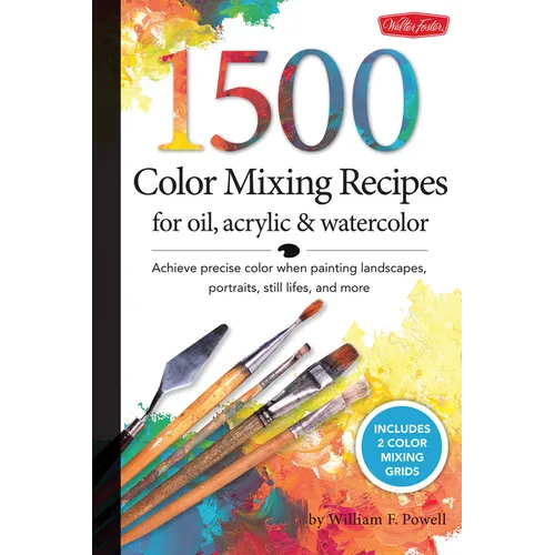 1,500 Color Mixing Recipes for Oil, Acrylic & Watercolor: Achieve Precise Color When Painting Landscapes, Portraits, Still Lifes, and More - Spiral